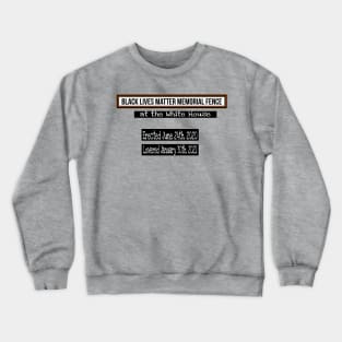 Black Lives Matter Memorial Fence - at the White House - Erected June 24, 2020 Lowered January 30, 2021 - Back Crewneck Sweatshirt